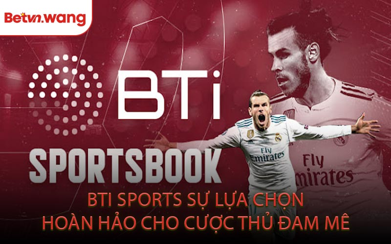 BTi Sports Sự Lựa Chọn Hoàn Hảo Cho Cược Thủ Đam Mê
