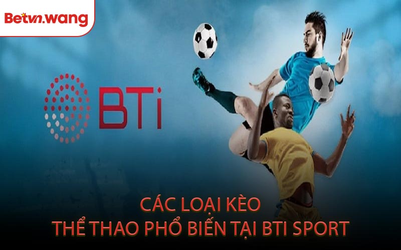 Các Loại Kèo Thể Thao Phổ Biến Tại BTi Sport