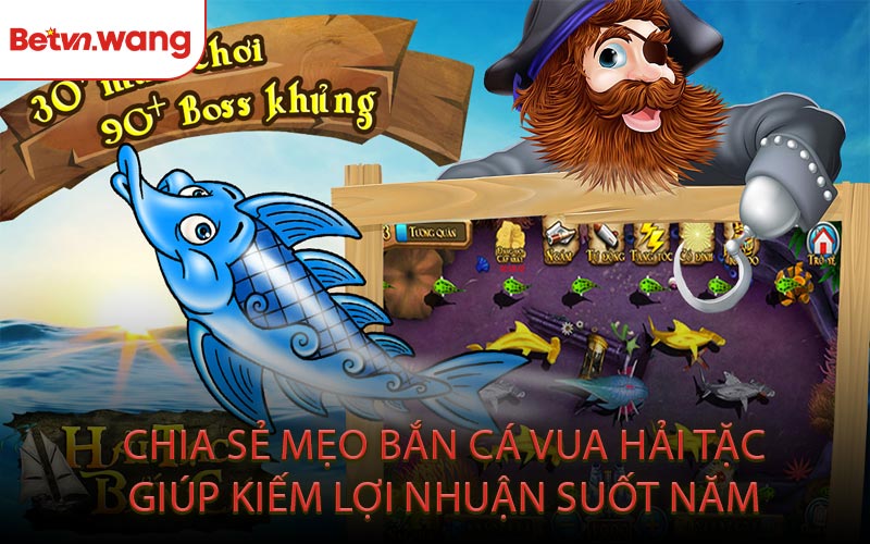 Chia Sẻ Mẹo Bắn Cá Vua Hải Tặc Giúp Kiếm Lợi Nhuận Suốt Năm