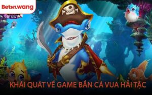 Khái Quát Về Game Bắn Cá Vua Hải Tặc