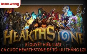 Bí Quyết Hiểu Luật Cá Cược Hearthstone Để Tối Ưu Thắng Lợi