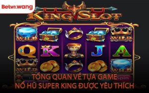 Tổng Quan Về Tựa Game Nổ Hũ Super King Được Yêu Thích